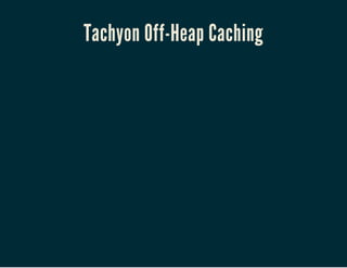 Tachyon Off-Heap Caching
 