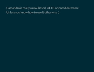 Cassandra is really a row-based, OLTP-oriented datastore.
Unless you know how to use it otherwise :)
 