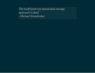 The traditional row-based data storage
approach is dead
- Michael Stonebraker
 
