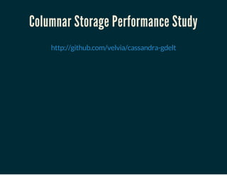 Columnar Storage Performance Study
 
http://github.com/velvia/cassandra-gdelt
 