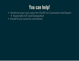 You can help!
Send me your use cases for OLAP on Cassandra and Spark
Especially IoT and Geospatial
Email if you want to contribute
 