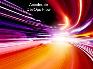 Operate at the Speed of BusinessAccelerate
DevOps Flow
 