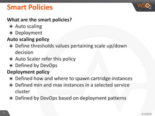 *
What are the smart policies?
๏ Auto scaling
๏ Deployment
Auto scaling policy
๏ Define thresholds values pertaining scale...