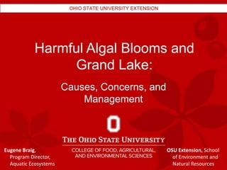 Harmful Algal Blooms and
Grand Lake:
Causes, Concerns, and
Management
Eugene Braig,
Program Director,
Aquatic Ecosystems
OSU Extension, School
of Environment and
Natural Resources
 