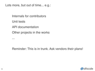 50
Lots more, but out of time... e.g.:!
!
! Internals for contributors!
! Unit tests!
! API documentation!
! Other projects in the works!
! ...!
!
! Reminder: This is in trunk. Ask vendors their plans!
 