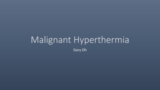 Malignant Hyperthermia
Gary Oh
 