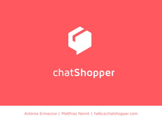Antonia Ermacora | Matthias Nannt | hello@chatshopper.com
 