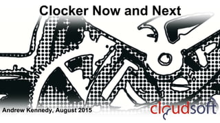 Clocker Now and Next
Andrew Kennedy, August 2015
 