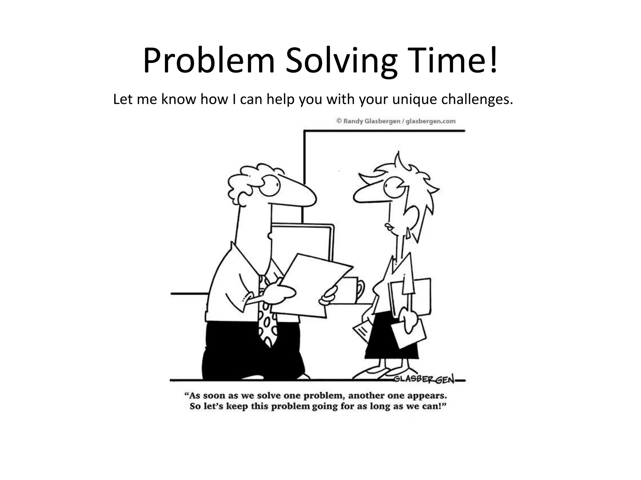Problem Solving Time!
Let me know how I can help you with your unique challenges.
 