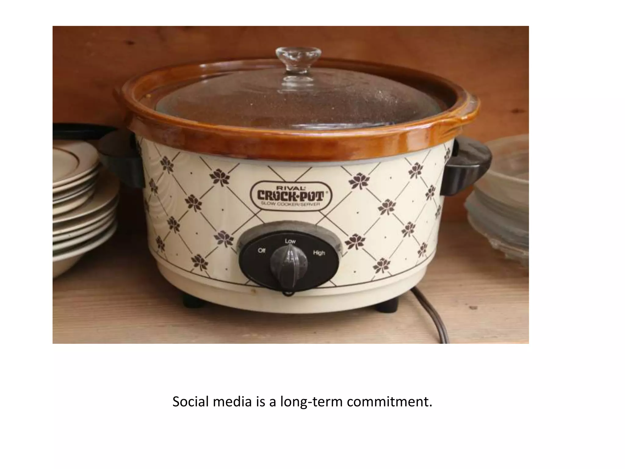 Social media is a long-term commitment.
 