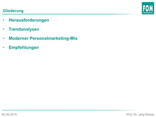 • Herausforderungen
• Trendanalysen
• Moderner Personalmarketing-Mix
• Empfehlungen
Gliederung
Prof. Dr. Jörg Klukas06.09.2015
 