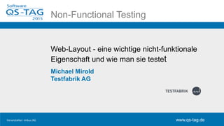 Hier soll der Titel reinNon-Functional Testing
www.qs-tag.de
Veranstalter: imbus AG www.qs-tag.de
Web-Layout - eine wichtige nicht-funktionale
Eigenschaft und wie man sie testet
Michael Mirold
Testfabrik AG
 