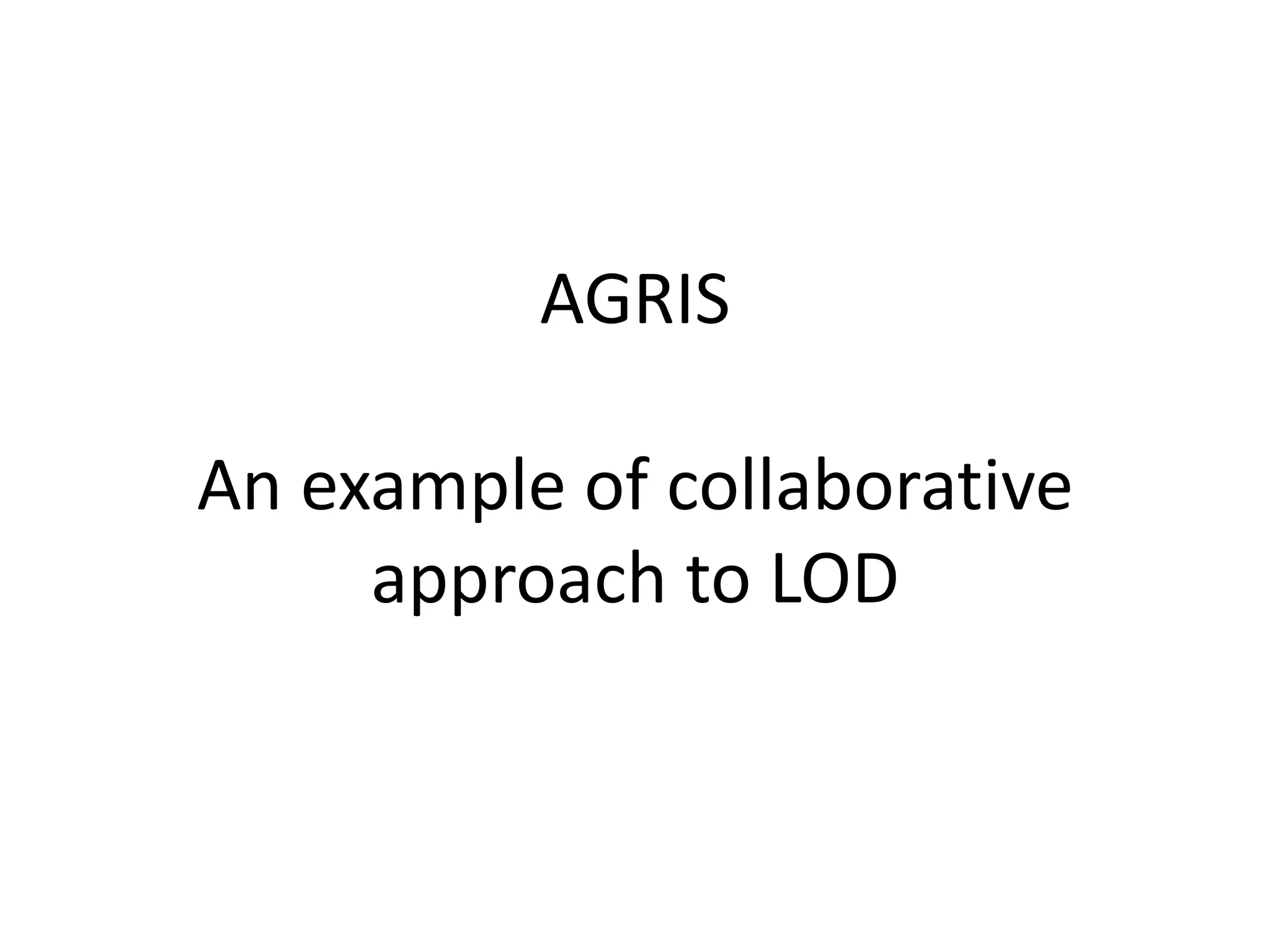 AGRIS
An example of collaborative
approach to LOD
 