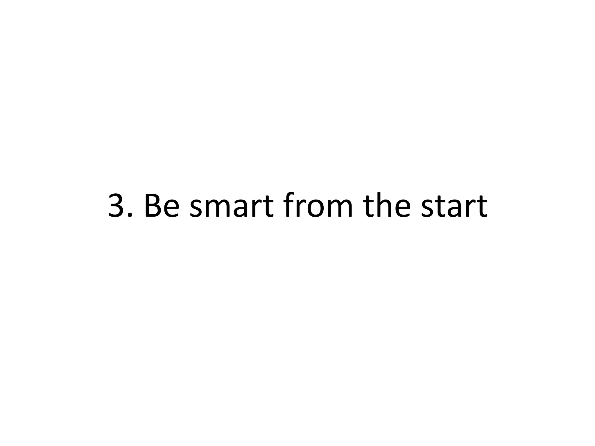 3. Be smart from the start
 