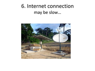 6. Internet connection
may be slow…
 