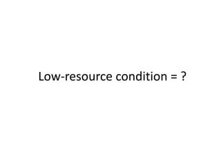 Low-resource condition = ?
 