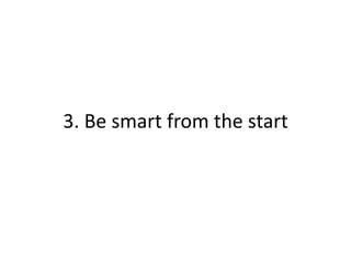 3. Be smart from the start
 