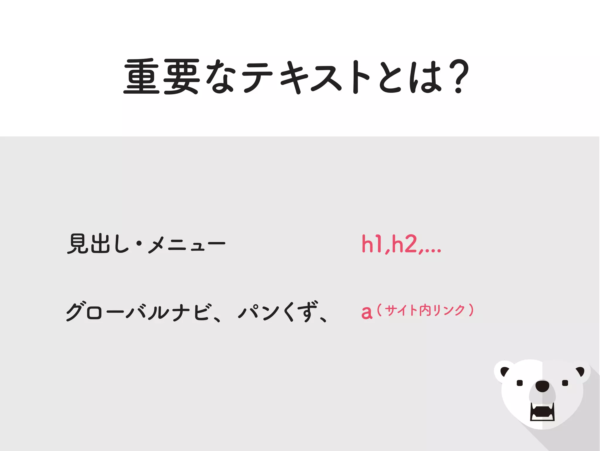 重要なテキストとは？
見出し・メニュー h1,h2,...
グローバルナビ、パンくず、 a( サイト内リンク)
 