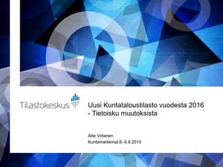Uusi Kuntataloustilasto vuodesta 2016
- Tietoisku muutoksista
Atte Virtanen
Kuntamarkkinat 8.-9.9.2015
 