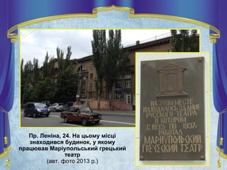 Пр. Леніна, 24. На цьому місці
знаходився будинок, у якому
працював Маріупольський грецький
театр
(авт. фото 2013 р.)
 
