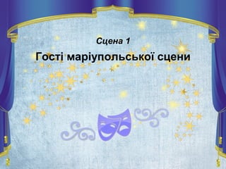 Сцена 1
Гості маріупольської сцени
 