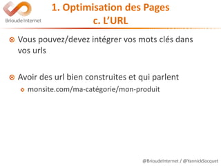 @BrioudeInternet / @YannickSocquet
1. Optimisation des Pages
c. L’URL
Vous pouvez/devez intégrer vos mots clés dans
vos ur...