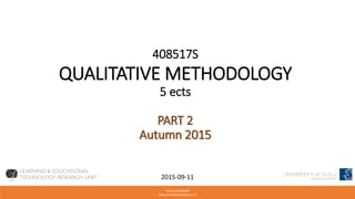 VENLA VUORJOKI
VENLA.VUORJOKI@OULU.FI
408517S
QUALITATIVE METHODOLOGY
5 ects
PART 2
Autumn 2015
2015-09-11
 