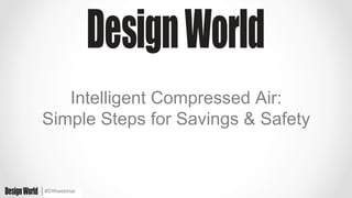 #DWwebinar
Intelligent Compressed Air:
Simple Steps for Savings & Safety
 