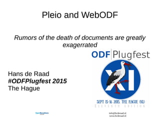 info@hcderaad.nl
www.hcderaad.nl
Pleio and WebODF
Rumors of the death of documents are greatly
exagerrated
Hans de Raad
#ODFPlugfest 2015
The Hague
 