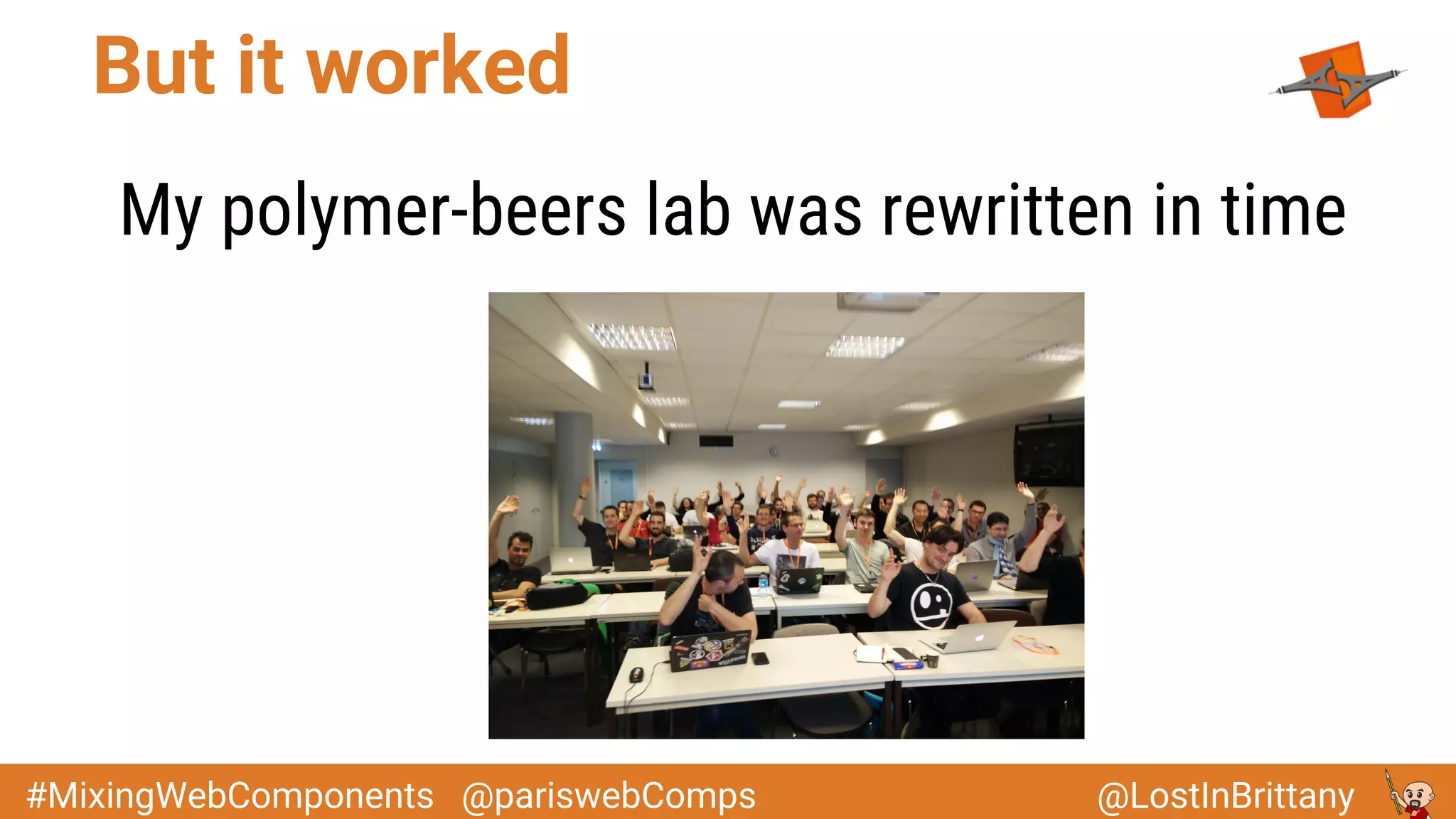 @LostInBrittany#MixingWebComponents @pariswebComps
But it worked
My polymer-beers lab was rewritten in time
 