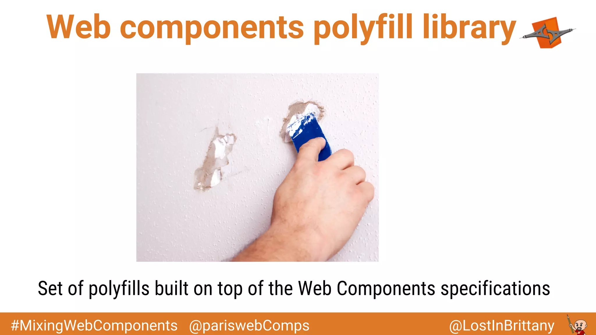 @LostInBrittany#MixingWebComponents @pariswebComps
Web components polyfill library
Set of polyfills built on top of the Web Components specifications
 