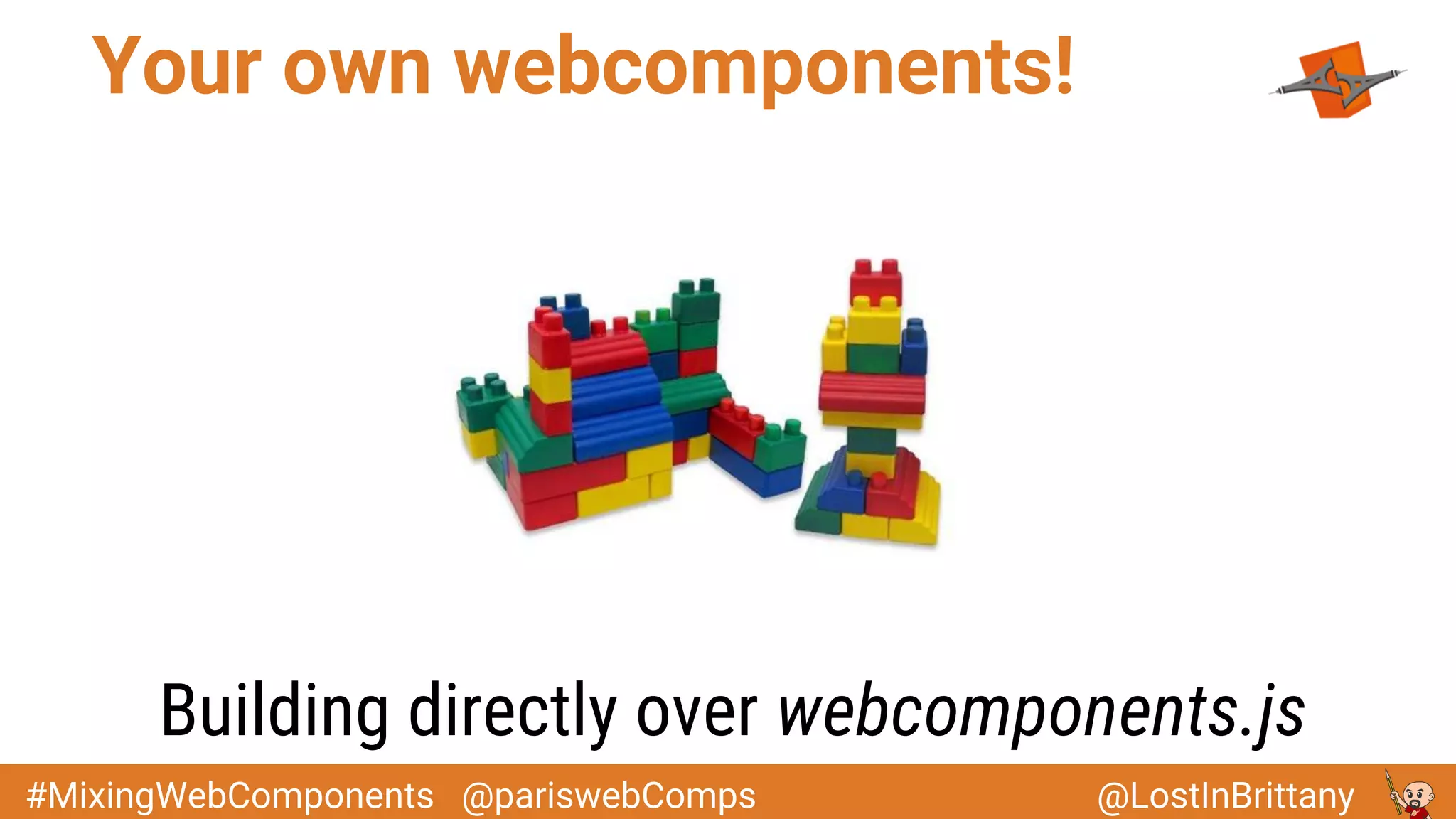 @LostInBrittany#MixingWebComponents @pariswebComps
Your own webcomponents!
Building directly over webcomponents.js
 