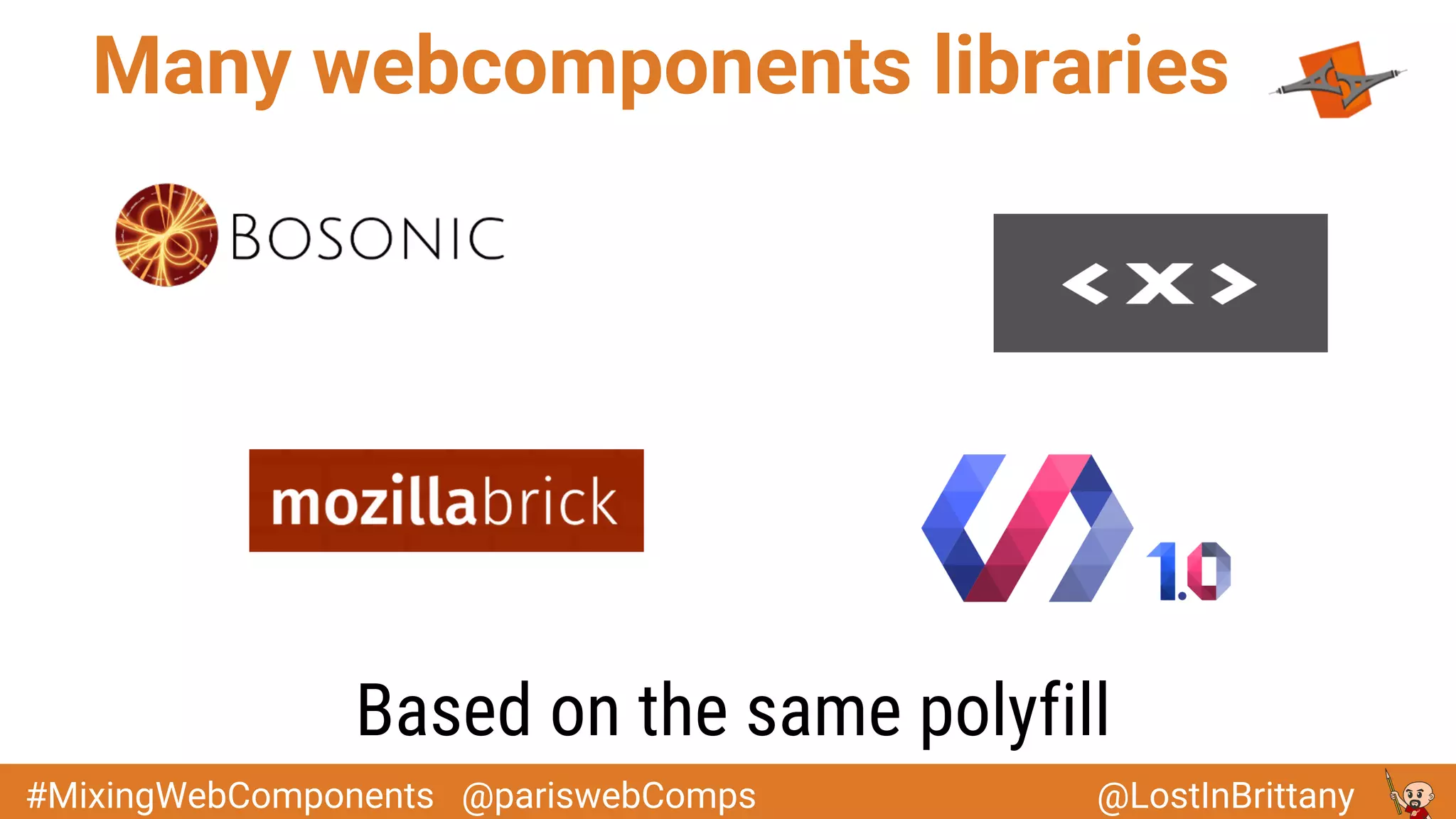 @LostInBrittany#MixingWebComponents @pariswebComps
Many webcomponents libraries
Based on the same polyfill
 