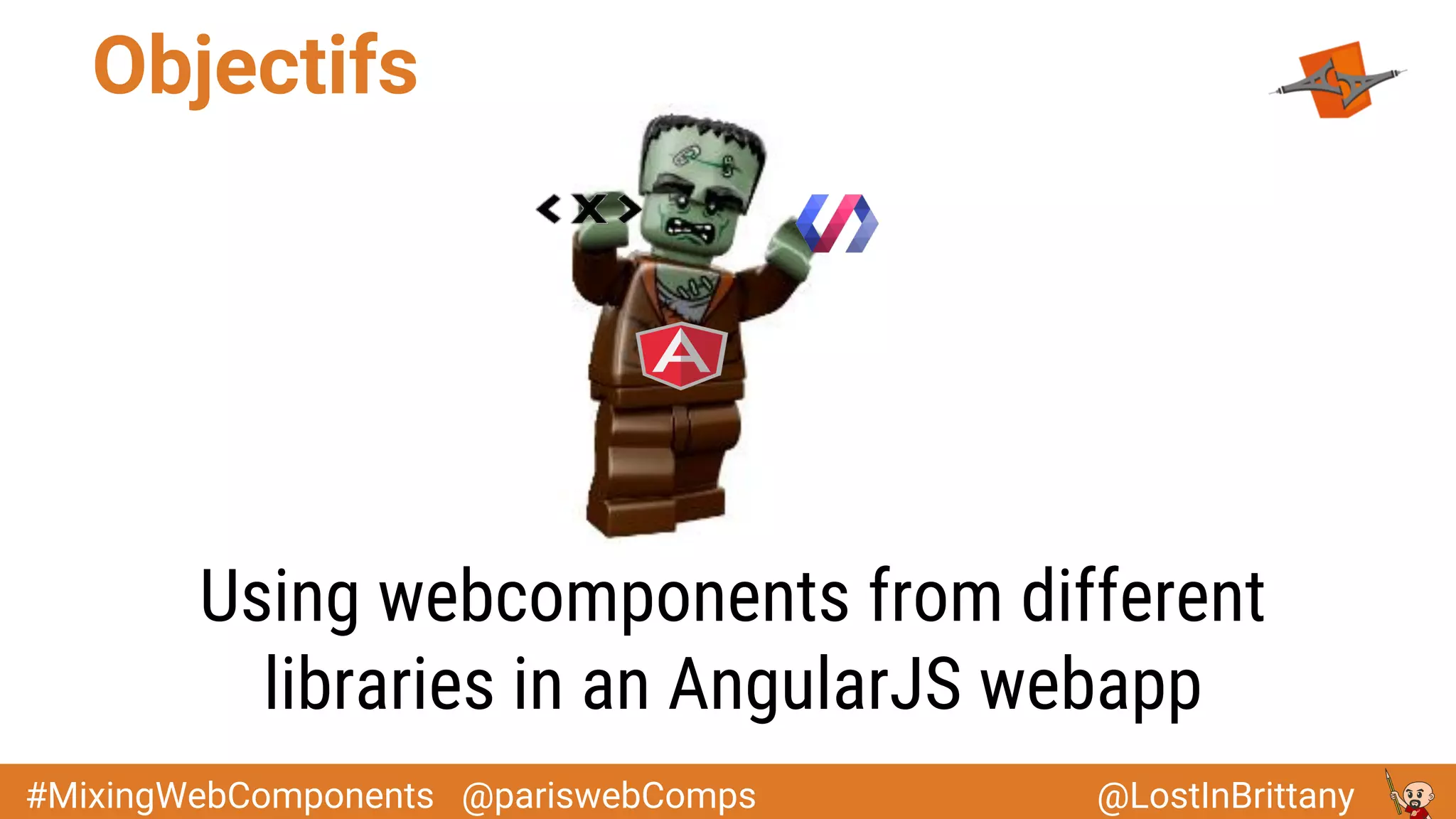 @LostInBrittany#MixingWebComponents @pariswebComps
Objectifs
Using webcomponents from different
libraries in an AngularJS webapp
 