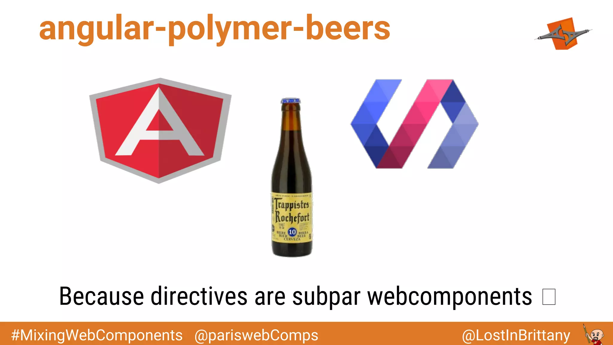 @LostInBrittany#MixingWebComponents @pariswebComps
angular-polymer-beers
Because directives are subpar webcomponents
 