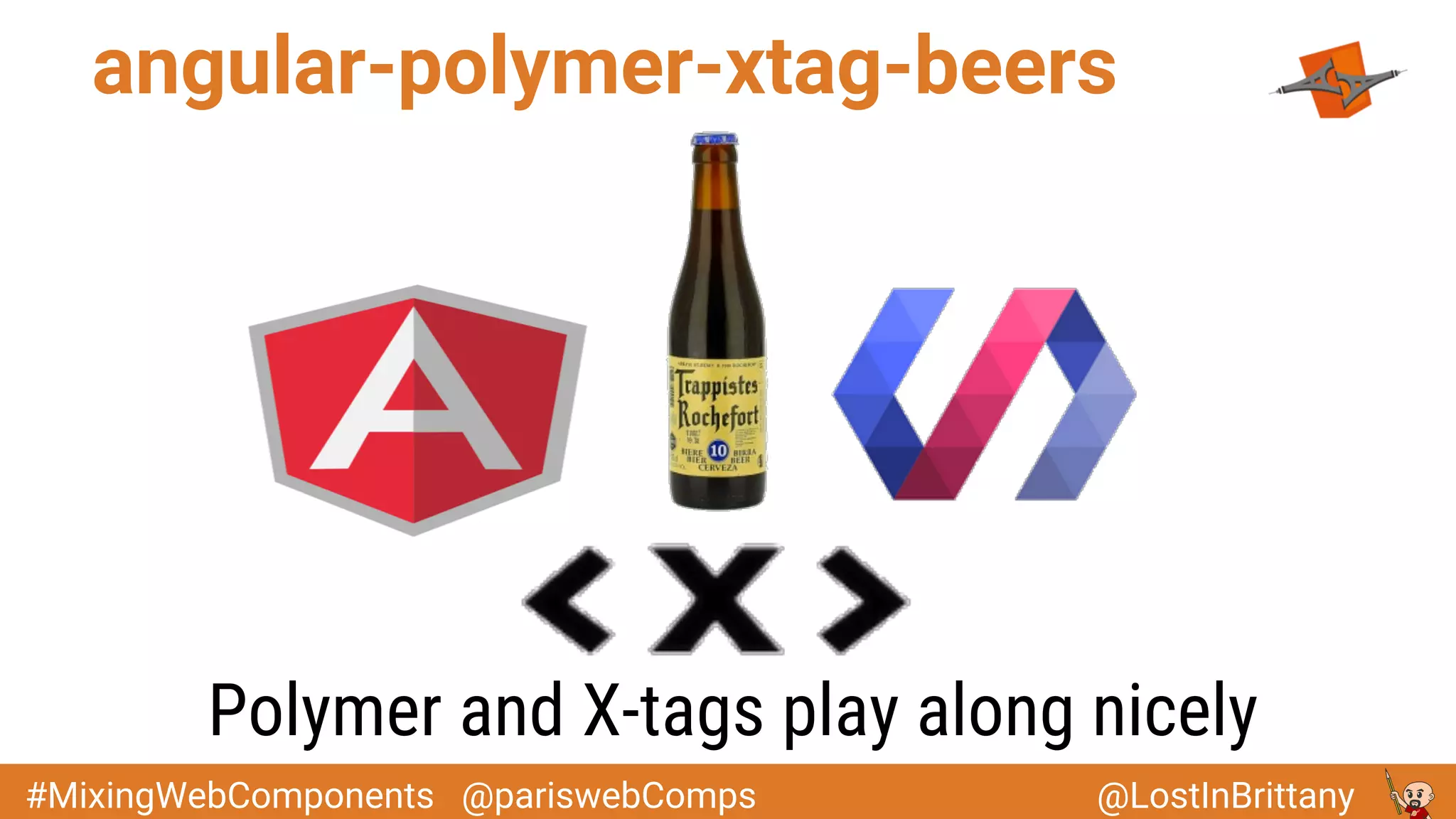 @LostInBrittany#MixingWebComponents @pariswebComps
angular-polymer-xtag-beers
Polymer and X-tags play along nicely
 