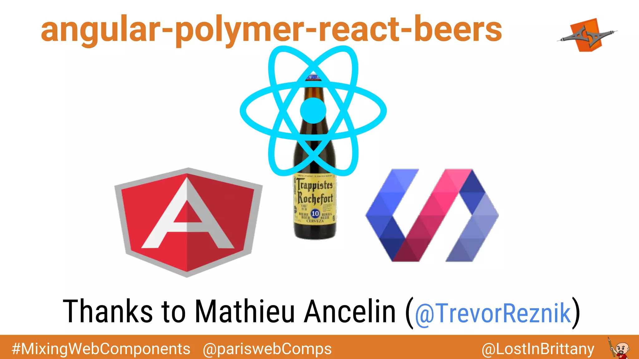 @LostInBrittany#MixingWebComponents @pariswebComps
angular-polymer-react-beers
Thanks to Mathieu Ancelin (@TrevorReznik)
 