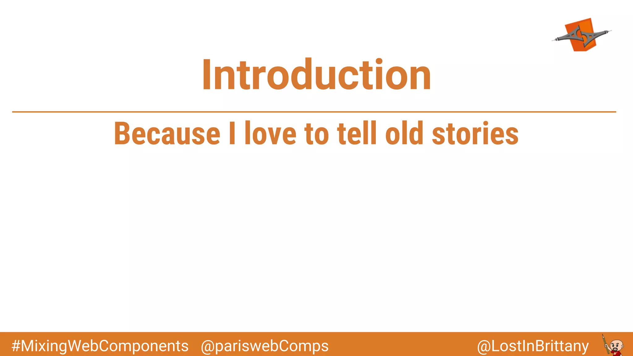 @LostInBrittany#MixingWebComponents @pariswebComps
Introduction
Because I love to tell old stories
 
