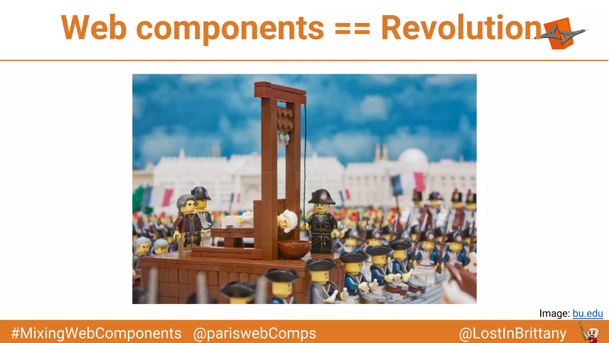 @LostInBrittany#MixingWebComponents @pariswebComps
Web components == Revolution
Image: bu.edu
 