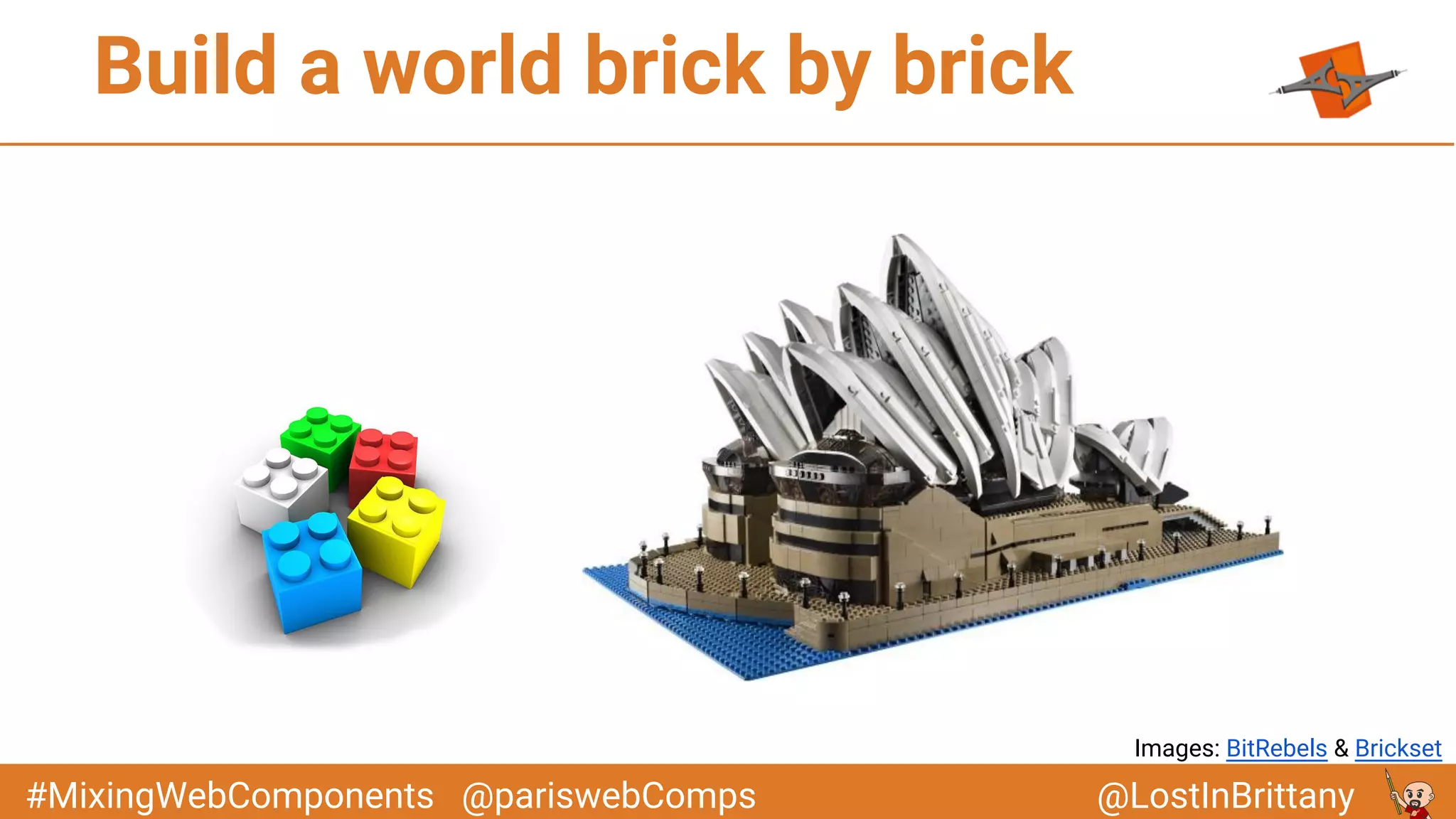 @LostInBrittany#MixingWebComponents @pariswebComps
Build a world brick by brick
Images: BitRebels & Brickset
 