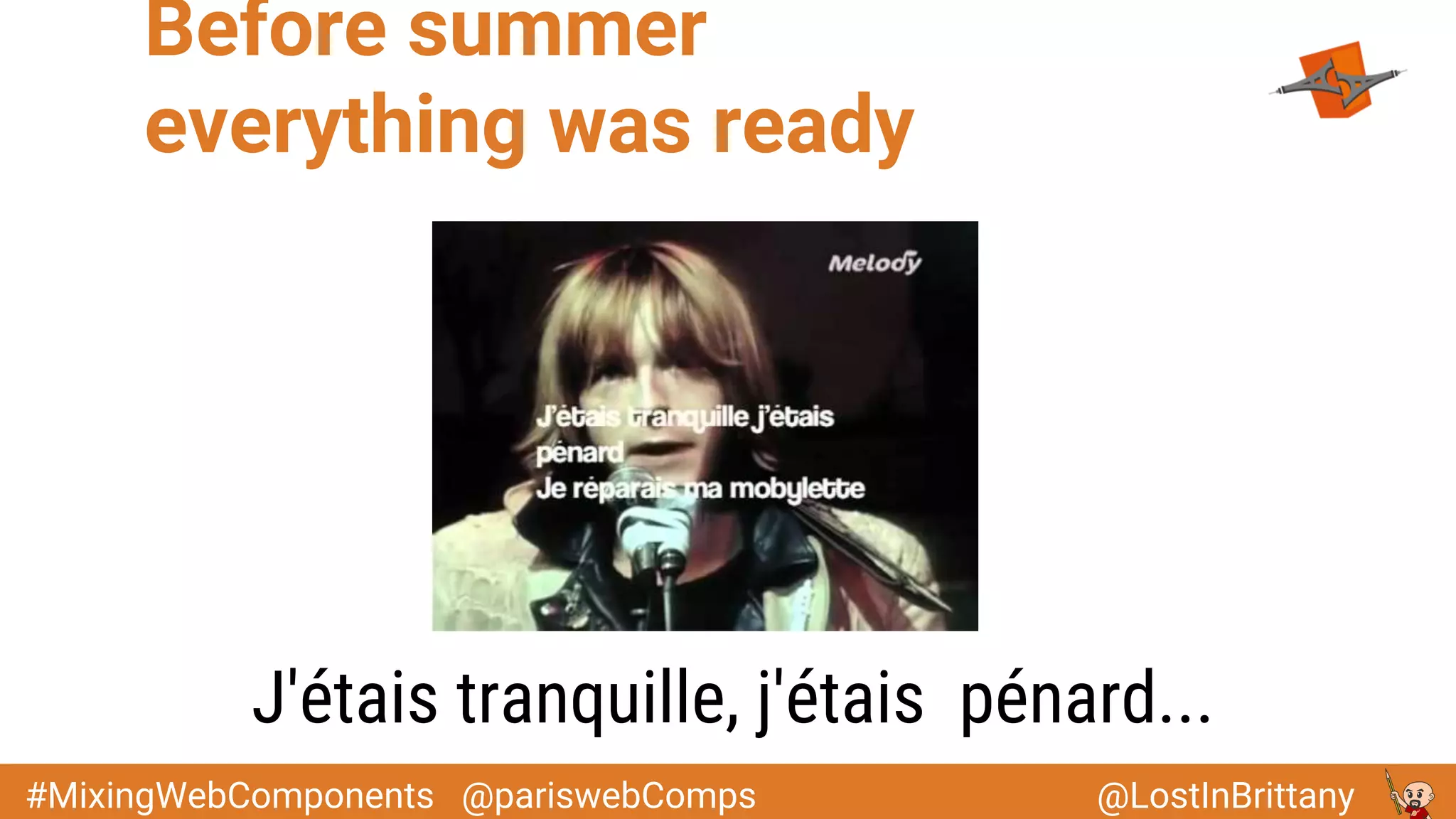 @LostInBrittany#MixingWebComponents @pariswebComps
Before summer
everything was ready
J'étais tranquille, j'étais pénard...
 