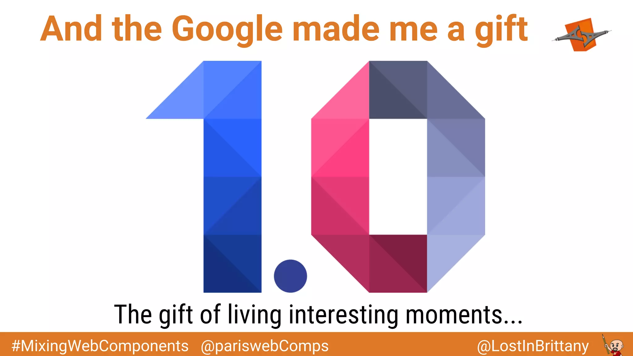 @LostInBrittany#MixingWebComponents @pariswebComps
And the Google made me a gift
The gift of living interesting moments...
 