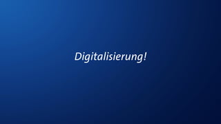 Digitalisierung!
 