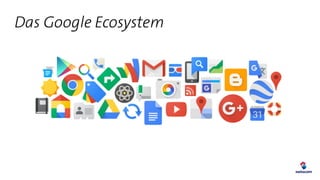 Das Google Ecosystem
 