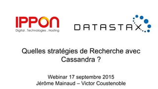 Quelles stratégies de Recherche avec
Cassandra ?
Webinar 17 septembre 2015
Jérôme Mainaud – Victor Coustenoble
 
