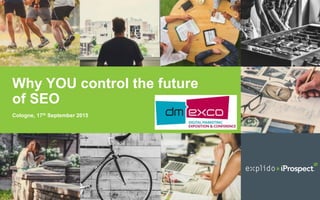 Why YOU control the future
of SEO
Cologne, 17th September 2015
 