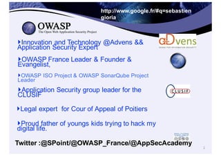 2
http://www.google.fr/#q=sebastien  
gioria
‣OWASP  France  Leader  &  Founder  &  
Evangelist,  
‣OWASP  ISO  Project  &...