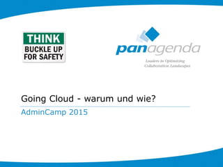 Going Cloud - warum und wie?
AdminCamp 2015
 