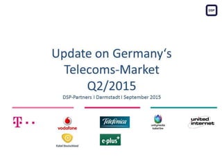 Update on Germany‘s
Telecoms-Market
Q2/2015
DSP-Partners I Darmstadt I September 2015
 
