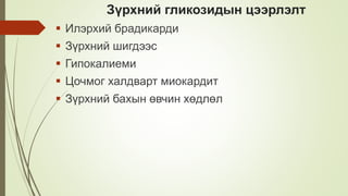 Зүрхний гликозидын цээрлэлт
 Илэрхий брадикарди
 Зүрхний шигдээс
 Гипокалиеми
 Цочмог халдварт миокардит
 Зүрхний бахын өвчин хөдлөл
 